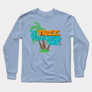 "A Tree Touched Me" Long Sleeve T-Shirt